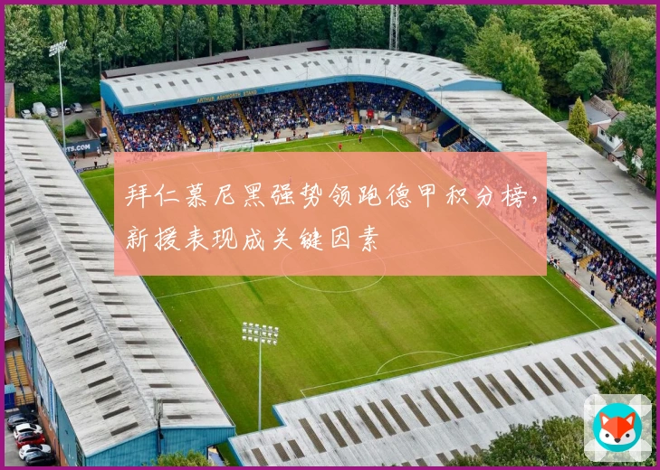 拜仁慕尼黑强势领跑德甲积分榜，新援表现成关键因素