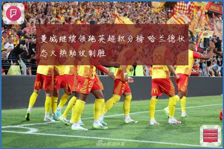 曼城继续领跑英超积分榜 哈兰德状态火热助攻制胜