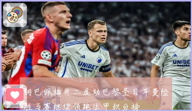 姆巴佩梅开二度助巴黎圣日耳曼险胜马赛继续领跑法甲积分榜