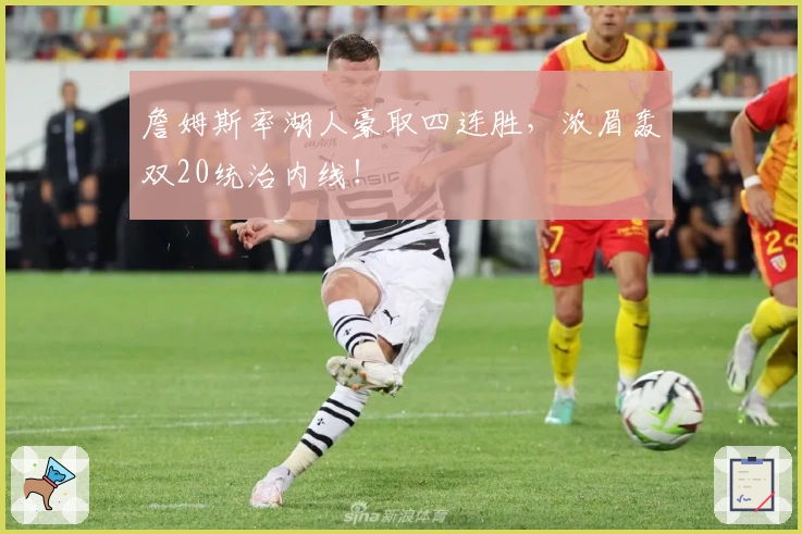 詹姆斯率湖人豪取四连胜，浓眉轰双20统治内线！