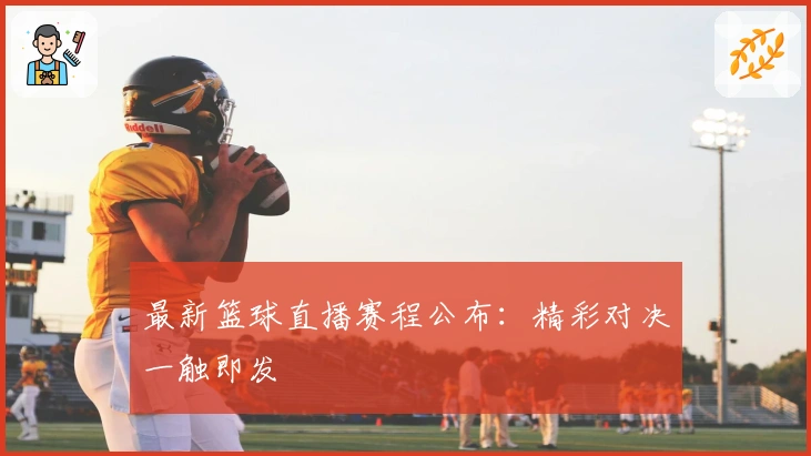 最新篮球直播赛程公布：精彩对决一触即发
